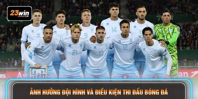 Ảnh hưởng đội hình và điều kiện thi đấu bóng đá