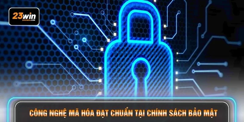 Công nghệ mã hóa đạt chuẩn tại chính sách bảo mật