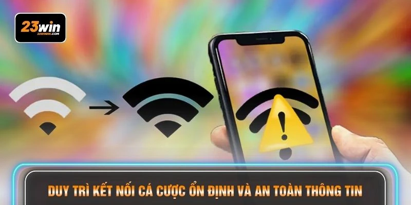 Duy trì kết nối cá cược ổn định và an toàn thông tin