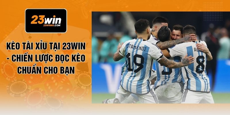 Kèo Tài Xỉu Tại 23WIN - Chiến Lược Đọc Kèo Chuẩn Cho Bạn
