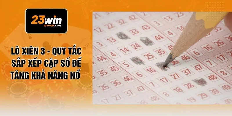 Lô Xiên 3 - Quy Tắc Sắp Xếp Cặp Số Để Tăng Khả Năng Nổ 