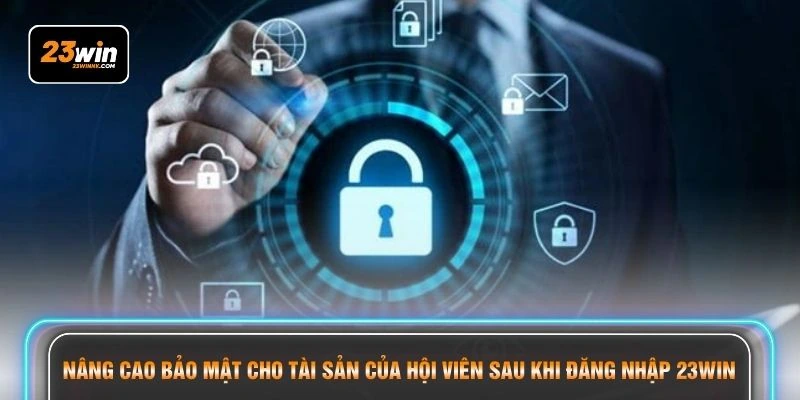 Nâng cao bảo mật cho tài sản của hội viên sau khi đăng nhập 23WIN