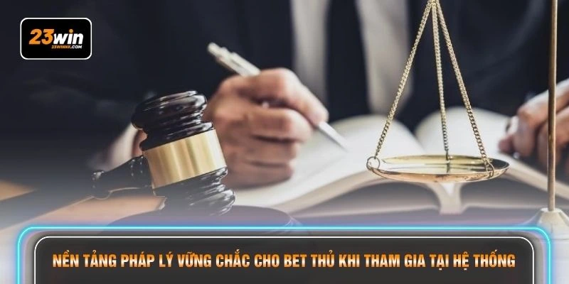 Nền tảng pháp lý vững chắc cho bet thủ khi tham gia tại hệ thống