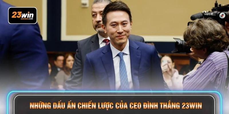 Những dấu ấn chiến lược của CEO Đình Thắng 23WIN