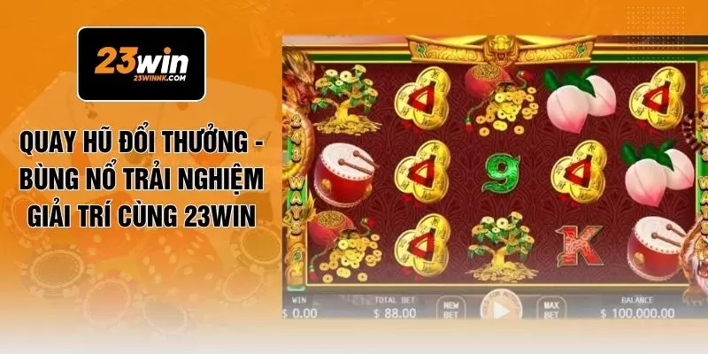 Quay Hũ Đổi Thưởng - Bùng Nổ Trải Nghiệm Giải Trí Cùng 23WIN