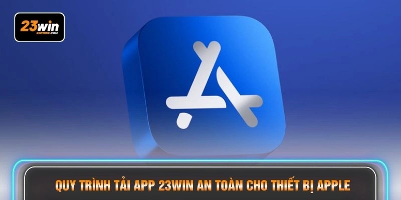 Quy trình tải app 23WIN an toàn cho thiết bị Apple