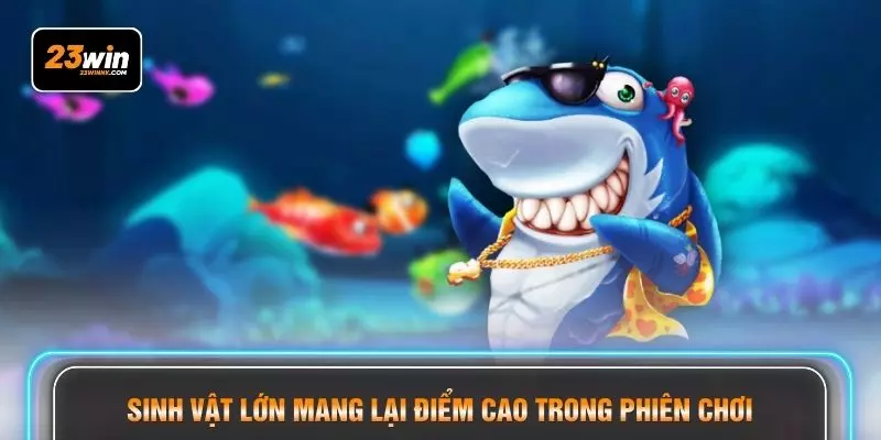 Sinh vật lớn mang lại điểm cao trong phiên chơi