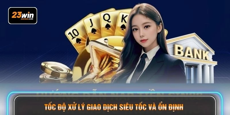 Tốc độ xử lý giao dịch siêu tốc và ổn định 