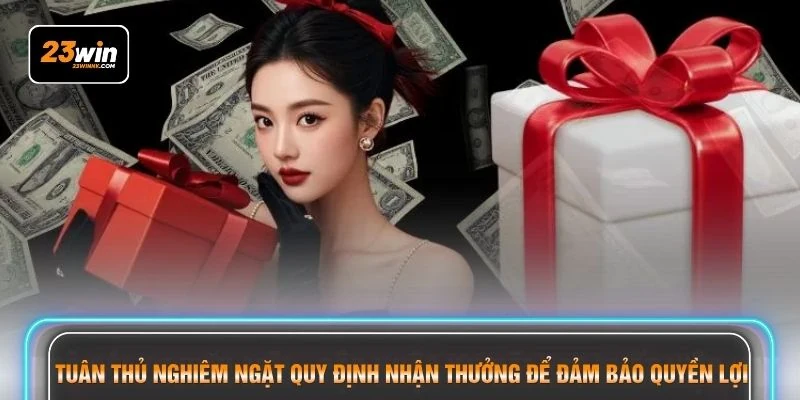 Tuân thủ nghiêm ngặt quy định nhận thưởng để đảm bảo quyền lợi 